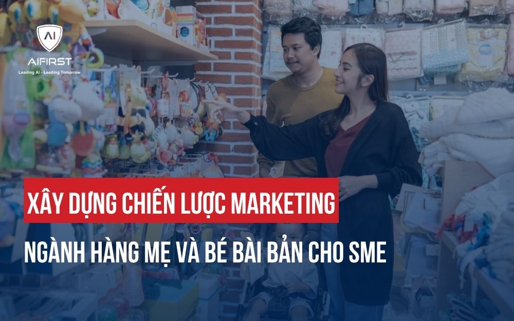 XÂY DỰNG CHIẾN LƯỢC MARKETING NGÀNH HÀNG MẸ VÀ BÉ BÀI BẢN CHO SME